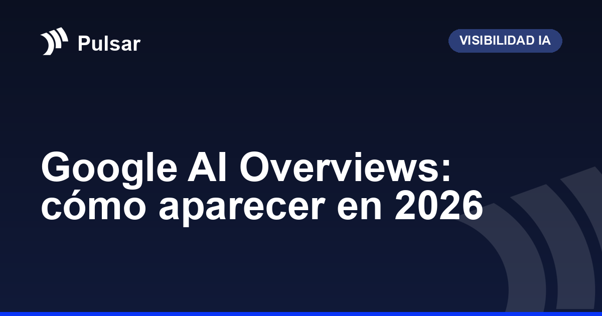 Google AI Overviews: cómo aparecer en 2026