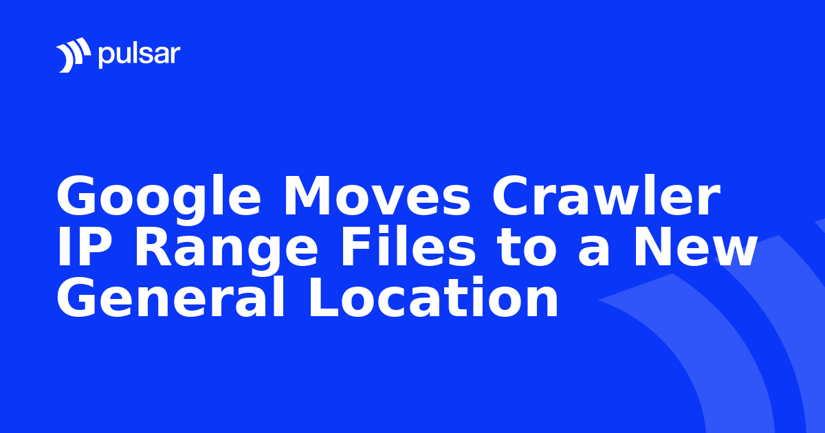 Google Moves Crawler IP Range Files to a New General Location