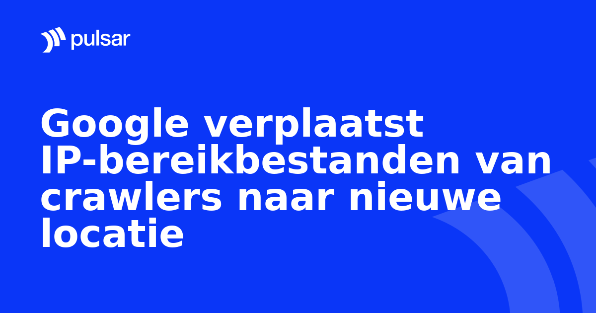 Google verplaatst IP-bereikbestanden van crawlers naar nieuwe locatie