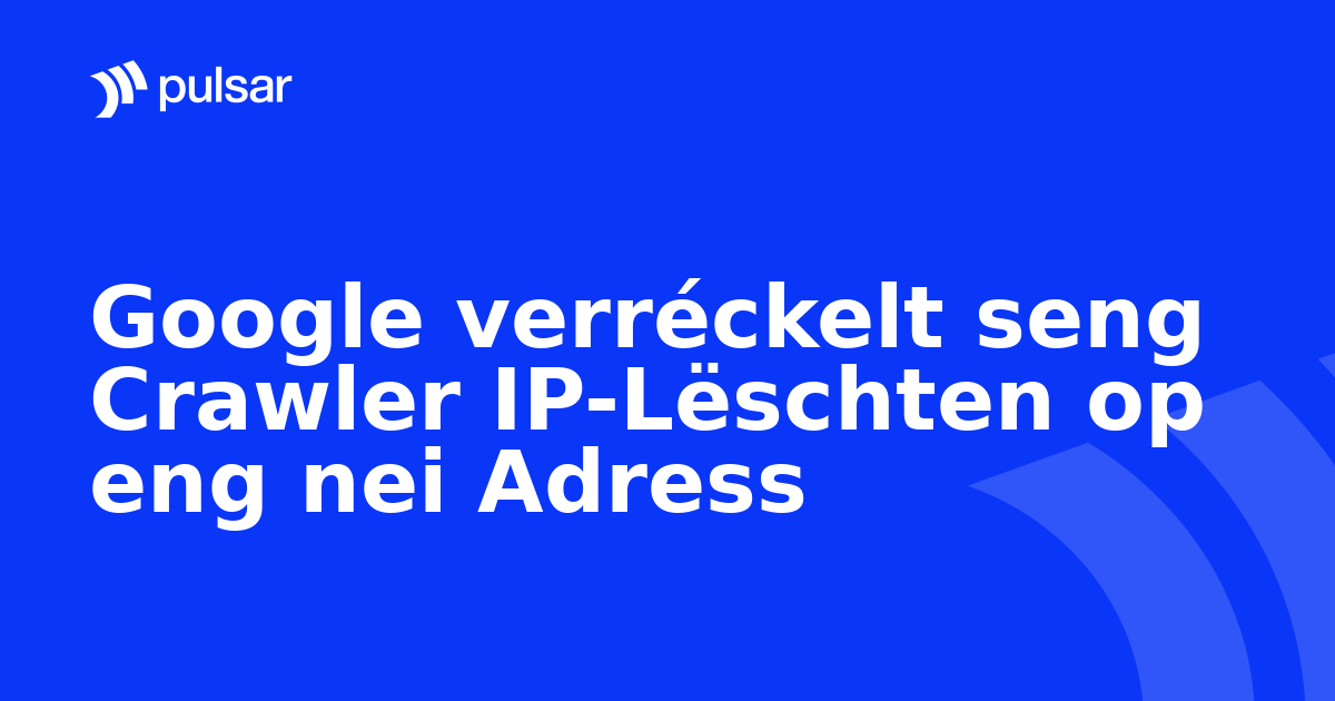 Google verréckelt seng Crawler IP-Lëschten op eng nei Adress