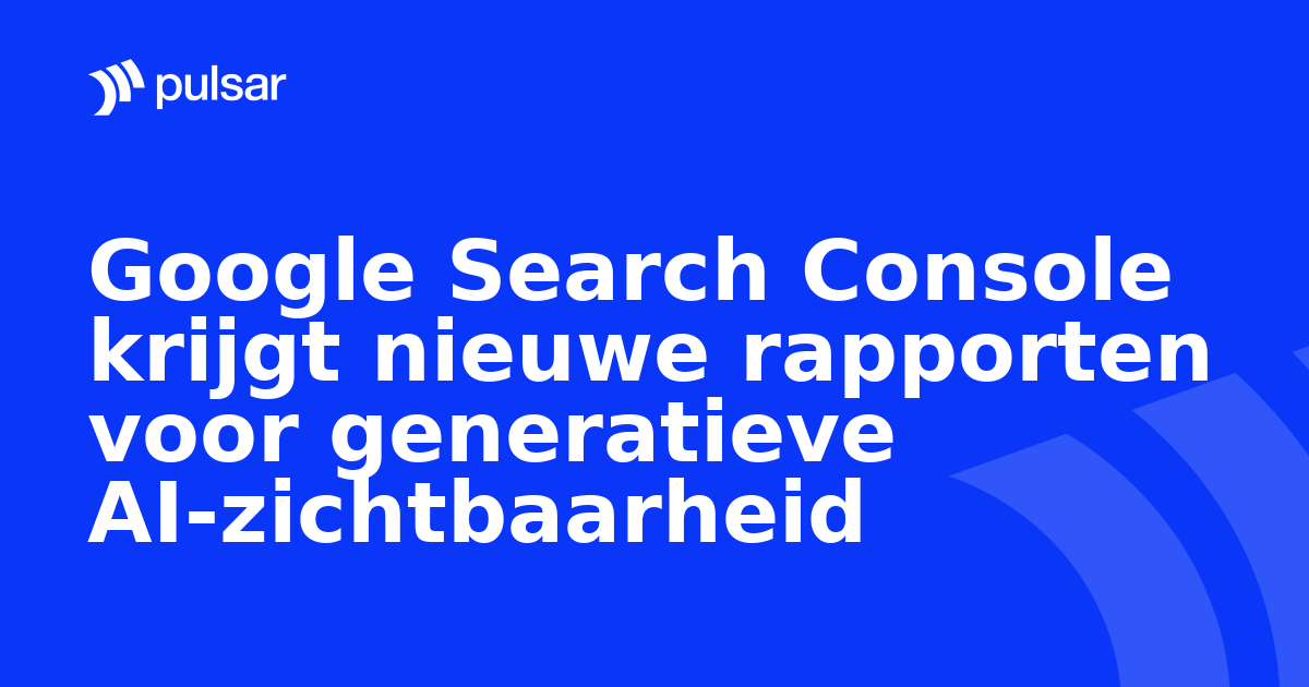 Google Search Console krijgt nieuwe rapporten voor generatieve AI-zichtbaarheid