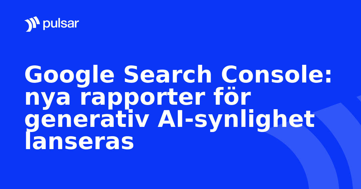 Google Search Console: nya rapporter för generativ AI-synlighet lanseras