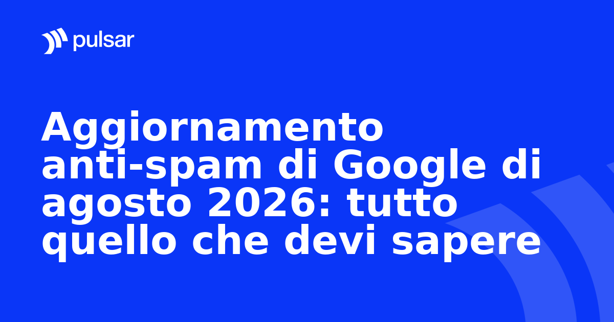 Aggiornamento anti-spam di Google di agosto 2026: tutto quello che devi sapere