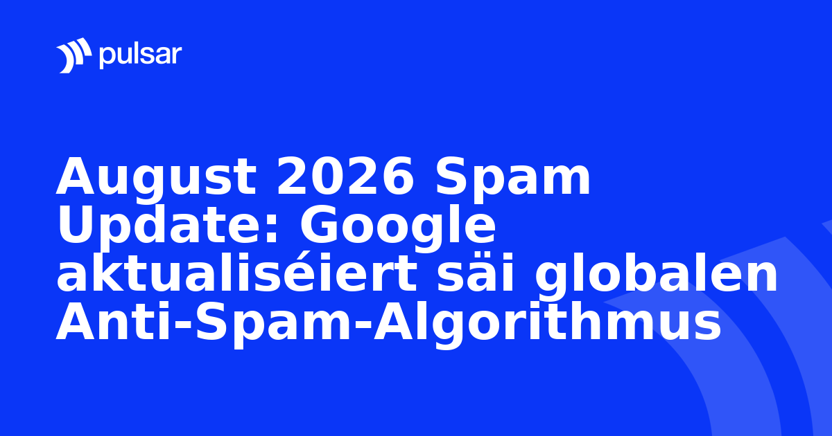 August 2026 Spam Update: Google aktualiséiert säi globalen Anti-Spam-Algorithmus