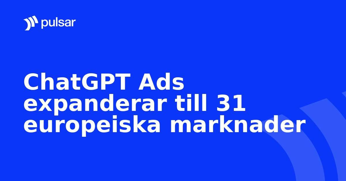 ChatGPT Ads expanderar till 31 europeiska marknader