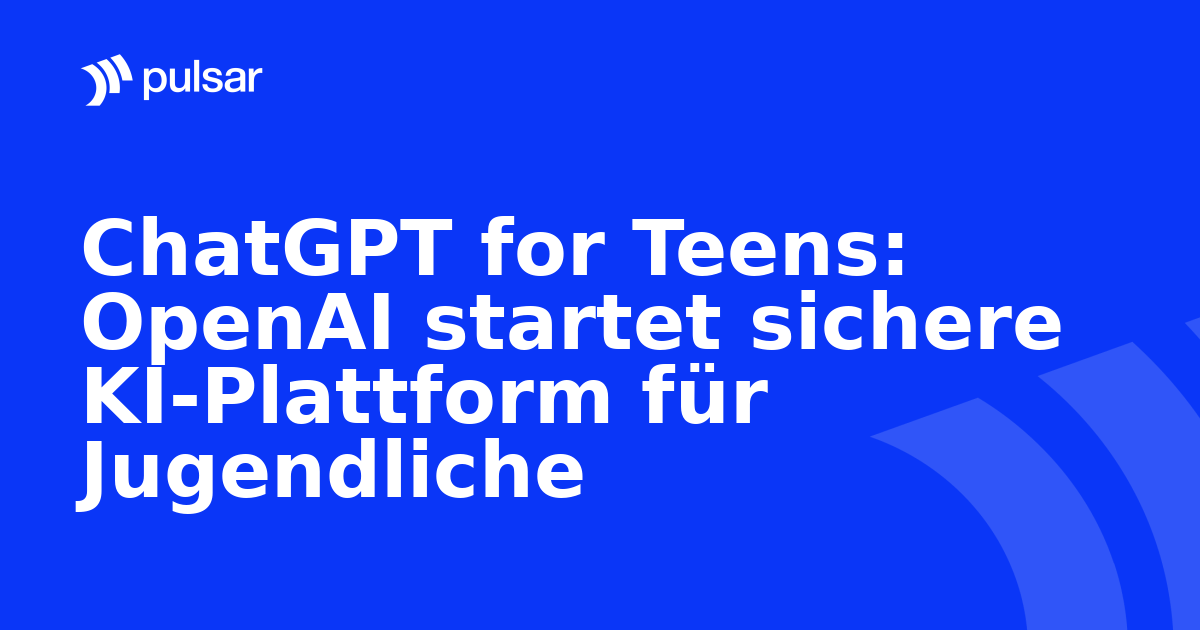 ChatGPT for Teens: OpenAI startet sichere KI-Plattform für Jugendliche