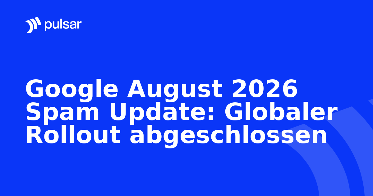 Google August 2026 Spam Update: Globaler Rollout abgeschlossen