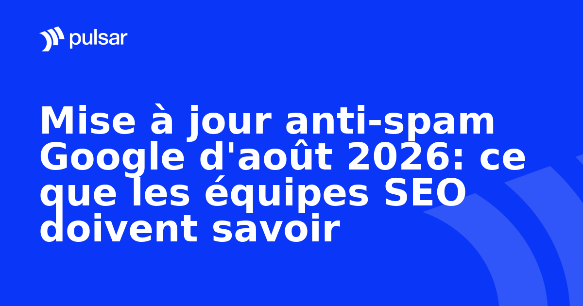 Mise à jour anti-spam Google d'août 2026: ce que les équipes SEO doivent savoir