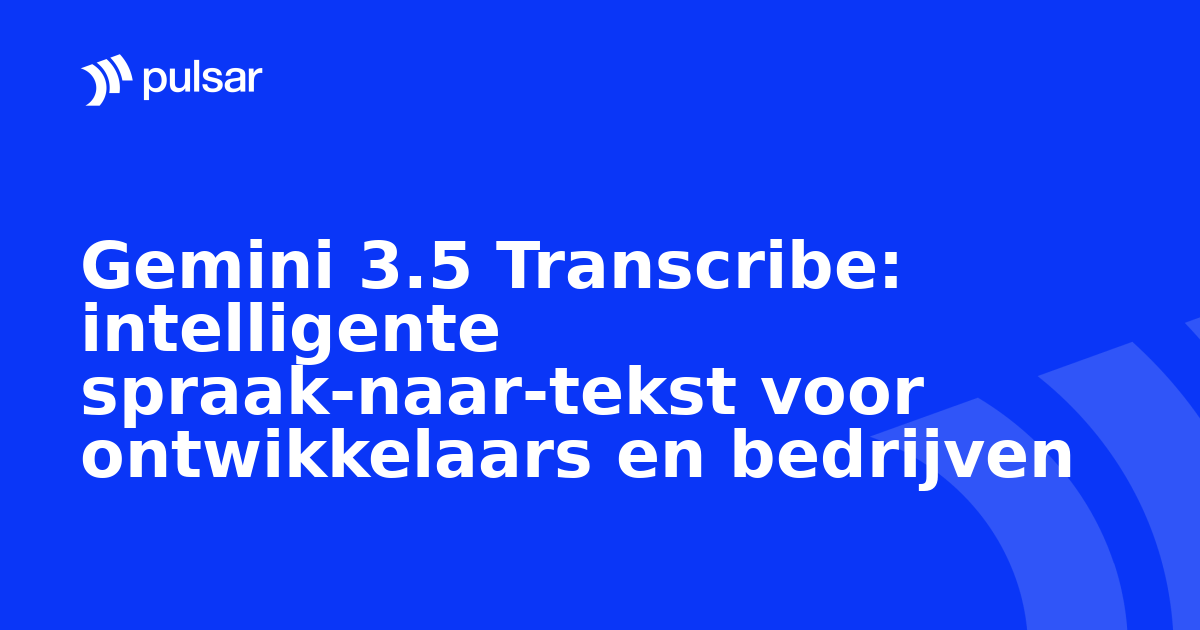 Gemini 3.5 Transcribe: intelligente spraak-naar-tekst voor ontwikkelaars en bedrijven