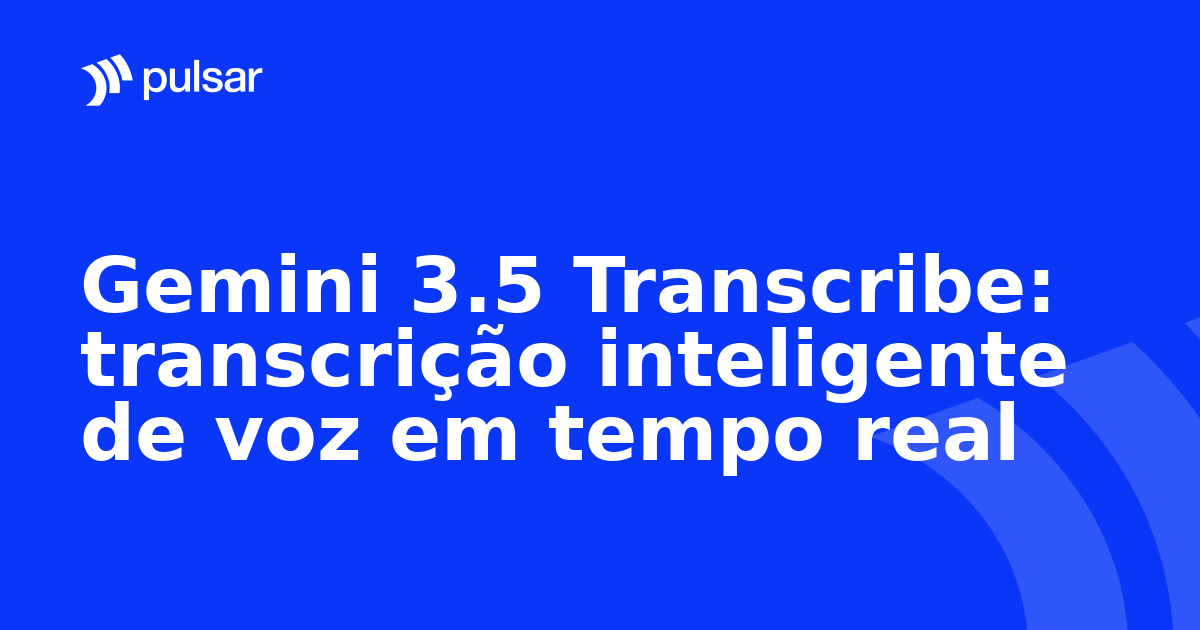 Gemini 3.5 Transcribe: transcrição inteligente de voz em tempo real