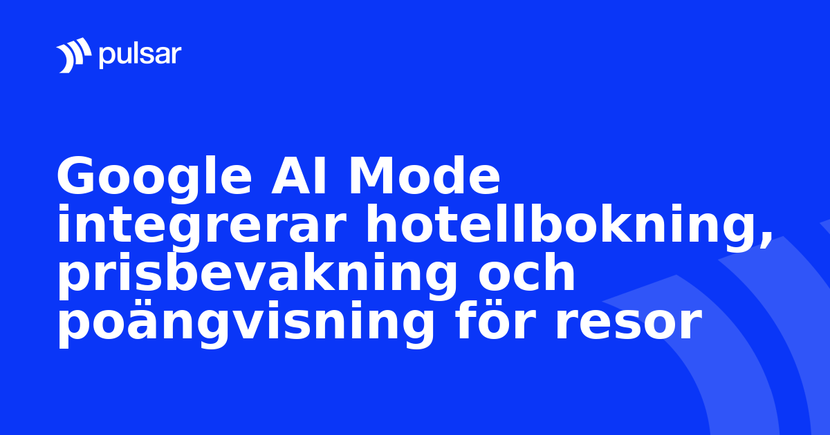 Google AI Mode integrerar hotellbokning, prisbevakning och poängvisning för resor