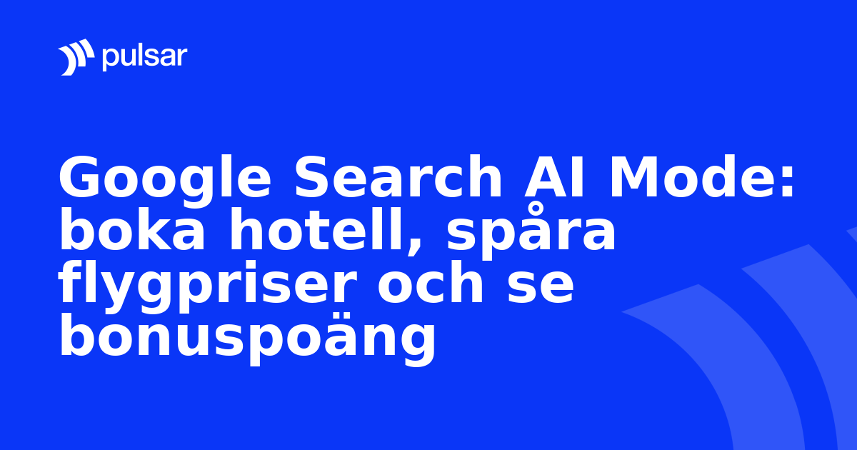 Google Search AI Mode: boka hotell, spåra flygpriser och se bonuspoäng