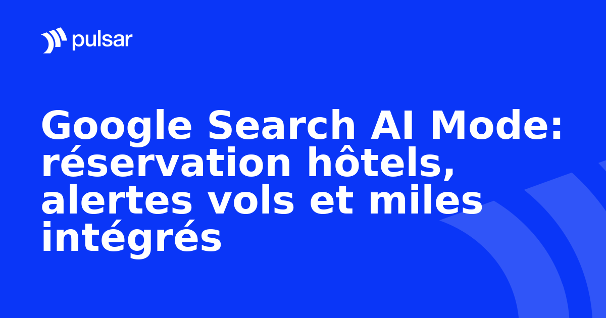Google Search AI Mode: réservation hôtels, alertes vols et miles intégrés